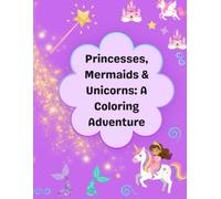 Princesses, Mermaids & Unicorns: A Coloring Adventure
