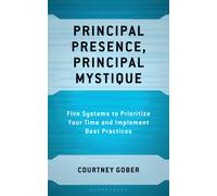 Principal Presence, Principal Mystique : Five Systems to Prioritize Your Time and Implement Best Practices