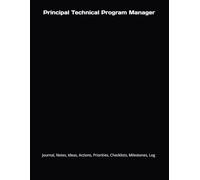Principal Technical Program Manager: Journal, Notes, Ideas, Actions, Priorities, Checklists, Milestones, Log | Daily Goals, Time Management & ... Great for Office Gifts & Leadership Meetings