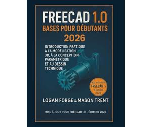 Principes de base de FreeCAD pour débutants 2026: Introduction pratique à la modélisation 3D, à la conception paramétrique et au dessin technique (La série complète d'apprentissage CAO)