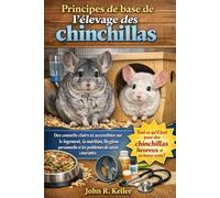 Principes de base de l'élevage des chinchillas: Des conseils clairs et accessibles sur le logement, la nutrition, l'hygiène personnelle et les problèmes de santé courants.