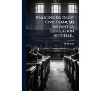 Principes Du Droit Civil Français Suivant La LÃ(c)gislation Actuelle...