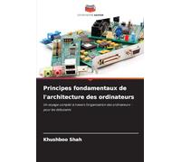 Principes fondamentaux de l'architecture des ordinateurs: Un voyage complet à travers l'organisation des ordinateurs - pour les débutants