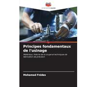 Principes fondamentaux de l'usinage: Matériaux, théorie de la coupe et techniques de fabrication de précision