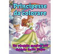 PRINCIPESSE DA COLORARE: Un viaggio magico nel mondo delle fiabe