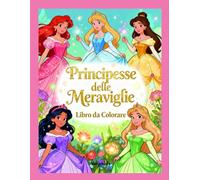 Principesse delle Meraviglie - Libro da Colorare per Bambini: Tante Illustrazioni Magiche di Principesse, Castelli e Creature Incantate - Dai 4 agli 8 anni