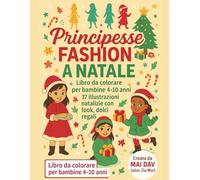 Principesse Fashion a Natale - Libro da colorare: 37 disegni magici da colorare con 9 principesse fashion, tutte diverse e uniche, tra look natalizi, regali e dolci (Colora con le Principesse)