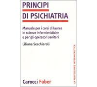 Principi Di Psichiatria. Manuale Per I Corsi Di Laurea in Scienze Infermieristiche E Per Gli Operatori Sanitari