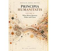 Principia Humanitatis: We Are Energy - Foundations of Humanity and Transformation: Volume 2: What Moves Between Order and Chaos
