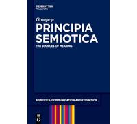 Principia Semiotica: The Sources of Meaning (Semiotics, Communication and Cognition [SCC], 44)