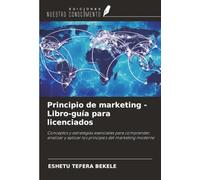 Principio de marketing -Libro-guía para licenciados: Conceptos y estrategias esenciales para comprender, analizar y aplicar los principios del marketing moderno