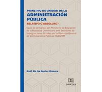 Principio de Unidad de la Administración Pública: Relativo o Absoluto?: Casos de demandas del Ministerio de Educación de la República Dominicana ante ... General de Contrataciones Públicas 2020-2021