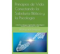 Principios de Vida: Conectando la Sabiduría Bíblica y la Psicología: Cómo los Enfoques Espirituales y Psicológicos Pueden Transformar Tu Vida ... entre la Sabiduría Bíblica y la Psicología.)