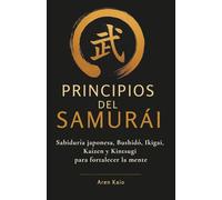 Principios del Samurái: Sabiduría japonesa, Bushidō, Ikigai, Kaizen y Kintsugi para encontrar la calma: Regalo perfecto para hombres que buscan una guía de calma y crecimiento