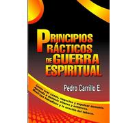 Principios prácticos de guerra espiritual: Un curso práctico y sencillo, para todo aquel que quiere iniciar en la guerra espiritual