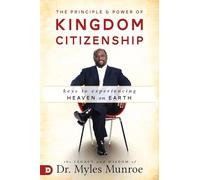 Principle And Power Of Kingdom Citizenship, The: Keys to Experiencing Heaven on Earth
