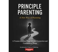 Principle Parenting: A New Way of Parenting (Black and White Edition): A Trauma-Informed Path to Calm, Connection and Confidence at Home (The ME Program)
