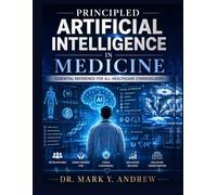 Principled Artificial Intelligence in Medicine: Essential reference for all healthcare stakeholders.