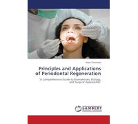 Principles and Applications of Periodontal Regeneration: "A Comprehensive Guide to Biomaterials, Biology, and Surgical Approaches"