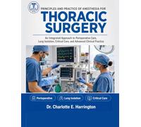 Principles and Practice Of Anesthesia for Thoracic Surgery: An Integrated Approach to Perioperative Care, Lung Isolation, Critical Care, and Advanced Clinical Practice