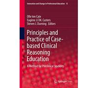 Principles and Practice of Case-based Clinical Reasoning Education: A Method for Preclinical Students: 15 (Innovation and Change in Professional Education, 15)