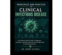 PRINCIPLES AND PRACTICE OF CLINICAL INFECTIOUS DISEASE: An Evidence-Based Guide to Diagnosis, Treatment, and Prevention Across the Spectrum of Infectious Disease