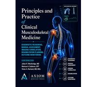 Principles and Practice of Clinical Musculoskeletal Medicine: Diagnostic Reasoning, Manual Assessment, Imaging Correlation, Rehabilitation Planning, Outcome Monitoring