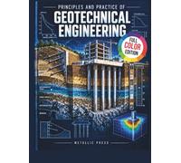 PRINCIPLES AND PRACTICE OF GEOTECHNICAL ENGINEERING: Full-Color Illustrated Textbook for the Civil PE Exam | Site Investigation, Soil Mechanics, Groundwater, Earth Structures, and Foundation Design