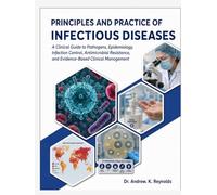 PRINCIPLES AND PRACTICE OF INFECTIOUS DISEASES: A Clinical Guide to Pathogens, Epidemiology, Infection Control, Antimicrobial Resistance, and Evidence-Based Clinical Management