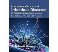 Principles and Practice of Infectious Diseases: An Evidence-Based Guide to Microbial Conditions and Medical Intervention