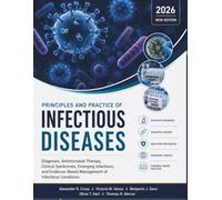 Principles and Practice of Infectious Diseases: Diagnosis, Antimicrobial Therapy, Clinical Syndromes, Emerging Infections, and Evidence-Based Management of Infectious Conditions