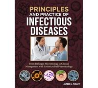 PRINCIPLES AND PRACTICE OF INFECTIOUS DISEASES: From Pathogen Microbiology to Clinical Management with Antimicrobial Pharmacology