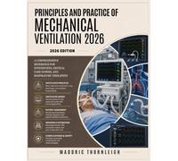 Principles and Practice of Mechanical Ventilation 2026: A Comprehensive Reference for Intensivists, Critical Care Nurses, and Respiratory Therapists
