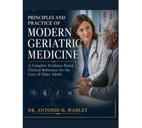 PRINCIPLES AND PRACTICE OF MODERN GERIATRIC MEDICINE: A Complete Evidence-Based Clinical Reference for the Care of Older Adults