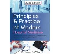 Principles and Practice Of Modern Hospital Medicine 2026 Edition: An Evidence-Based, Practical Guide for Clinicians, Trainees, and Inpatient Care Teams
