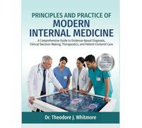 PRINCIPLES AND PRACTICE OF MODERN INTERNAL MEDICINE: A Comprehensive Guide to Evidence-Based Diagnosis, Clinical Decision-Making, Therapeutics, and Patient-Centered Care
