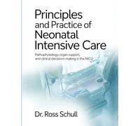 PRINCIPLES AND PRACTICE OF NEONATAL INTENSIVE CARE: Pathophysiology, Organ Support, and Clinical Decision Making in the NICU