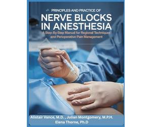PRINCIPLES AND PRACTICE OF NERVE BLOCKS IN ANESTHESIA: A Step-by-Step Manual for Regional Techniques and Perioperative Pain Management