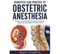 Principles And Practice Of Obstetric Anesthesia: Evidence-Based Foundations, Regional Techniques, and Emergency Management in Maternal Care