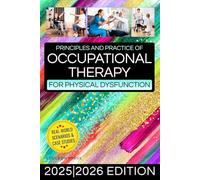 Principles and Practice of Occupational Therapy for Physical Dysfunction: The Definitive Guide to Clinical Reasoning, Evidence-Based Intervention, and Client-Centered Care