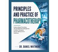 Principles and Practice of Pharmacotherapy: Evidence-Based Prescribing with Safe Medication Management for Better Therapeutic Decision Making Across Healthcare