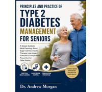 PRINCIPLES AND PRACTICE OF TYPE 2 DIABETES MANAGEMENT FOR SENIORS: A Simple Guide to Meal Planning, Blood Sugar Control, Insulin Therapy, Low-Impact Exercise & Complication Prevention for Older Adults