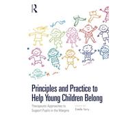 Principles and Practice to Help Young Children Belong : Therapeutic Approaches to Support Pupils in the Margins
