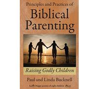 Principles and Practices of Biblical Parenting: Raising Godly Children