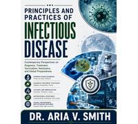 Principles and Practices of Infectious Disease: Contemporary Perspectives on Diagnosis, Treatment, Vaccination, Resistance, and Global Preparedness