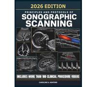 PRINCIPLES AND PROTOCOLS OF SONOGRAPHIC SCANNING: A Practical Guide to Techniques, Image Optimization, Documentation, and Clinical Applications