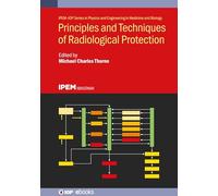Principles and Techniques of Radiological Protection (Ipem-Iop Physics and Engineering in Medicine and Biology)