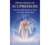 PRINCIPLES OF ACUPRESSURE: Understanding Meridians, Flow, and Organ Relationships