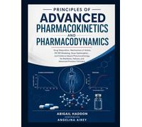 PRINCIPLES OF ADVANCED PHARMACOKINETICS AND PHARMACODYNAMICS: Drug Disposition, Mechanisms of Action, PK/PD Modelling, Dose Optimization, and ... Fellows, and Advanced Practice Clinicians