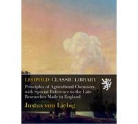Principles of Agricultural Chemistry, with Special Reference to the Late Researches Made in England